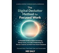 The Digital Declutter Method for Focused Work: A Practical Guide to Digital Decluttering, Mental Clarity, and Calm Productivity for Remote Creatives and Work-From-Home Professionals