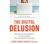 The Digital Delusion : How Classroom Technology Harms Our Kids' Learning--and How to Help Them Thrive Again
