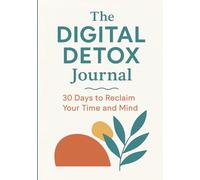 The Digital Detox Journal: 30 Days To Reclaim Your Time and Mind