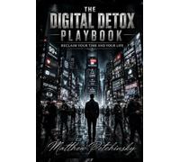 The Digital Detox Playbook: Reclaim Your Time and Your Life