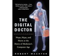 The Digital Doctor: Hope, Hype, and Harm at the Dawn of Medicine’s Computer Age (BUSINESS BOOKS)