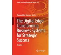 The Digital Edge: Transforming Business Systems for Strategic Success: Volume 1: 584 (Studies in Systems, Decision and Control, 584)