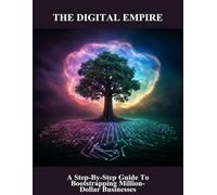 The Digital Empire: A Step-By-Step Guide To Bootstrapping Million-Dollar Businesses