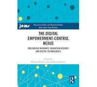 The Digital Empowerment-Control Nexus: Precarious Migrants, Migration Regimes and Digital Technologies (Research in Ethnic and Migration Studies)