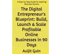 The Digital Entrepreneur's Blueprint: Build, Launch & Scale Profitable Online Businesses in 90 Days: A Step-by-Step Guide for Aspiring Business Owners