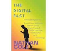 The Digital Fast: A Proven Plan to Break Phone Addiction, Improve Sleep, Regain Focus, and Build a Healthier Relationship with Technology