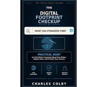 The Digital Footprint Checkup: Practical OSINT to Find What’s Exposed About You Online, Reduce Risk, and Protect Your Privacy (The Truth Check Guides)