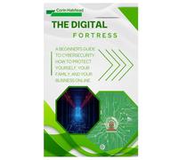 The Digital Fortress: A Beginner's Guide to Cybersecurity: How to Protect Yourself, Your Family, and Your Business Online