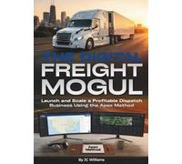 The Digital Freight Mogul: Launch and Scale Your Professional Freight Dispatch Business with the Apex Model