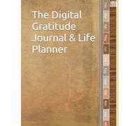The Digital Gratitude Journal & Life Planner: A Guided Weekly & Daily Organizer to Help You Stay Grateful, Focused, and Motivated All Year Long