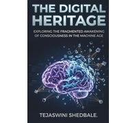 THE DIGITAL HERITAGE: EXPLORING THE FRAGMENTED AWAKENING OF CONSCIOUSNESS IN THE MACHINE AGE