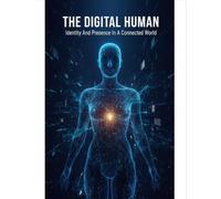 The Digital Human: Identity And Presence In A Connected World