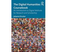 The Digital Humanities Coursebook An Introduction to Digital Methods for Research and Scholarship