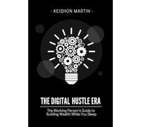The Digital Hustle Era: The Working Person's Guide to Building Wealth While You Sleep