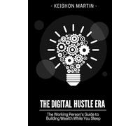 The Digital Hustle Era: The Working Person's Guide to Building Wealth While You Sleep
