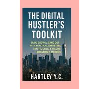 The Digital Hustler’s Toolkit: Earn, Grow & Stand Out with Practical Marketing, Traffic Skills & Income-Boosting Platforms