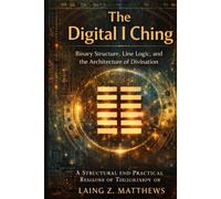 The Digital I Ching: Binary Structure, Line Logic, and the Architecture of Divination (The Oracle of the I Ching)