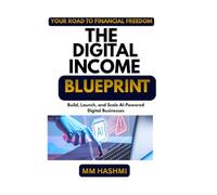 The Digital Income Blueprint: Build, Launch, and Scale AI-Powered Digital Businesses for Long-Term Success