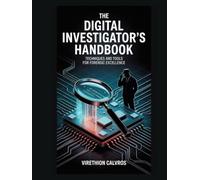 The Digital Investigator's Handbook: Techniques and Tools for Forensic Excellence