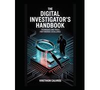 The Digital Investigator's Handbook: Techniques and Tools for Forensic Excellence
