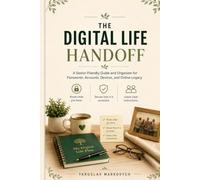 THE DIGITAL LIFE HANDOFF: A Senior-Friendly Guide and Organizer for Passwords, Accounts, Devices, and Online Legacy