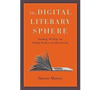The Digital Literary Sphere - Reading, Writing, and Selling Books in the Internet Era
