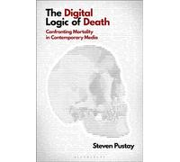 The Digital Logic of Death : Confronting Mortality in Contemporary Media