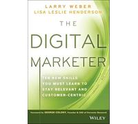 The Digital Marketer: Ten New Skills You Must Learn to Stay Relevant and Customer-Centric