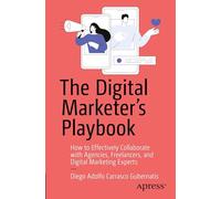 The Digital Marketer's Playbook: How to Effectively Collaborate with Agencies, Freelancers, and Digital Marketing Experts