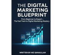 "The Digital Marketing Blueprint": "From Beginner to Expert - The Fast Track to Digital Marketing Mastery"