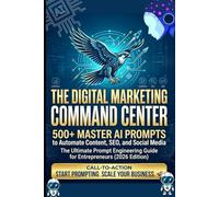 THE DIGITAL MARKETING COMMAND CENTER: 500+ Master AI Prompts to Automate Content, SEO, and Social Media: The Ultimate Prompt Engineering Guide for Entrepreneurs (2026 Edition)