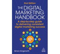 The Digital Marketing Handbook : A step-by-step guide to delivering consistent digital marketing success