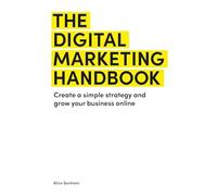 The Digital Marketing Handbook: Create a simple strategy and grow your business online