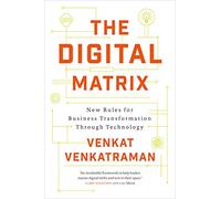The Digital Matrix: New Rules for Business Transformation Through Technology