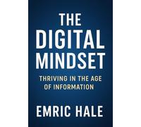 The Digital Mindset: How to Adapt, Think Critically, and Lead in a World Fueled by Data and Disruption