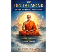 The Digital Monk: 90-Day Detox Planner: A Structured Daily Journal to Reduce Screen Time, Reclaim Focus, and Live with Intention