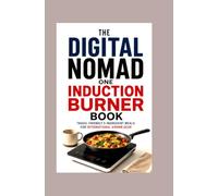 The Digital Nomad One Induction Burner Book: Travel Friendly 5 Ingredient Meals for International Airbnb Gear