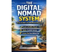 The Digital Nomad System (From $1,000 to $5,000/Month & Beyond): Build Scalable Income Systems, Automate Client Flow, and Create Freedom That Runs Without You (Digital Nomad Success Series)