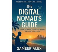 The Digital Nomad's Guide: How to Work From Anywhere and Build Freedom