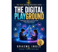 The Digital Playground: Helping Kids Explore, Connect and Play Online While Staying Safe, Smart and in Control (The POSH Digital Resilience Series)