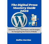 The Digital Press Mastery Guide 2026: Essential Tools, Techniques, and Strategies for Navigating the Future of Media