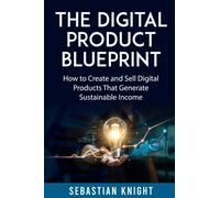 The Digital Product Blueprint: How to Create and Sell Digital Products That Generate Sustainable Income (The Ultimate Online Entrepreneur)