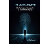 THE DIGITAL PROPHET: Alan Turing and the creation of artificial intelligence