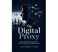 The Digital Proxy: How to Build Trust, Read Power, and Stay Human in the Digital Workplace
