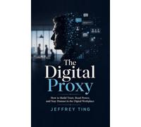 The Digital Proxy: How to Build Trust, Read Power, and Stay Human in the Digital Workplace