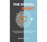The Digital Reset: A 21-Day Plan for Busy Professionals to Silence the Noise, Eliminate Distractions, and Get Your Brain Back