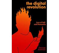 The Digital Revolution: A Historical Case for Course Correction: Loss of Self and Humanity