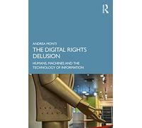 The Digital Rights Delusion: Humans, Machines and the Technology of Information