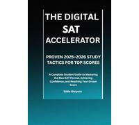 THE DIGITAL SAT ACCELERATOR: PROVEN 2025-2026 STUDY TACTICS FOR TOP SCORES: A Complete Student Guide to Mastering the New SAT Format, Achieving Confidence, and Reaching Your Dream Score