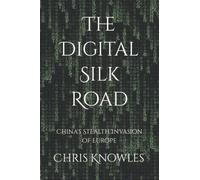 THE DIGITAL SILK ROAD: CHINA'S STEALTH INVASION OF EUROPE
